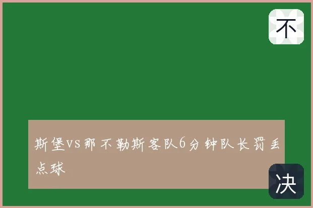 斯堡vs那不勒斯客队6分钟队长罚丢点球