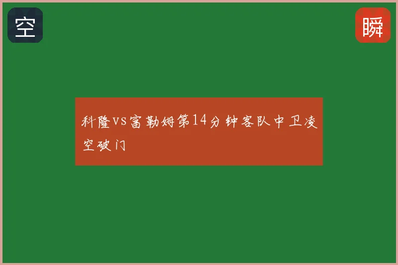 科隆vs富勒姆第14分钟客队中卫凌空破门